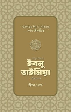 শাইখুল ইসলাম ইবনু তাইমিয়া রাহিমাহুল্লাহর জীবন ও কর্ম