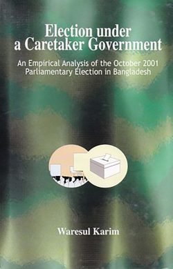 Election under a Caretaker Government - An Empirical Analysis of the October 2001 Parliamentary Election in Bangladesh (Hardcover)