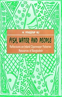 Fish, Water and People Reflections on Inland Openwater Fisheries Resources of Bangladesh (Hardcover)