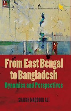 From East Bengal to Bangladesh Dynamics and Perspectives