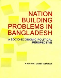 Nation Building Problems in Bangladesh: A Socio-Economic-Political Perspective (Hardcover)