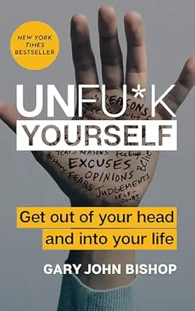 Unfu*k Yourself: Get Out of Your Head and Into Your Life